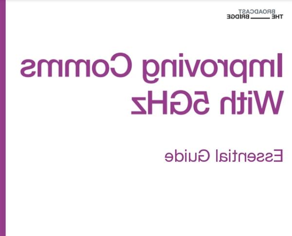 Broadcast Bridge Essential Guide: Improving Comms with 5GHz